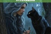 关于女巫与黑猫的探秘，女巫与黑猫的神秘世界探秘