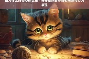 揭秘猫咪好奇心，来源与行为表现的深度解析