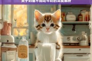 关于奶猫不能吃牛奶的深度解析，奶猫为何不能吃牛奶之深度解析